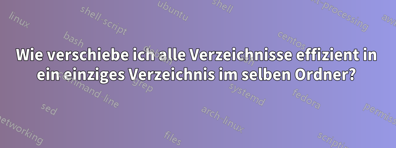 Wie verschiebe ich alle Verzeichnisse effizient in ein einziges Verzeichnis im selben Ordner?