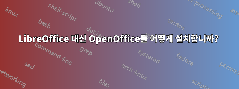 LibreOffice 대신 OpenOffice를 어떻게 설치합니까?