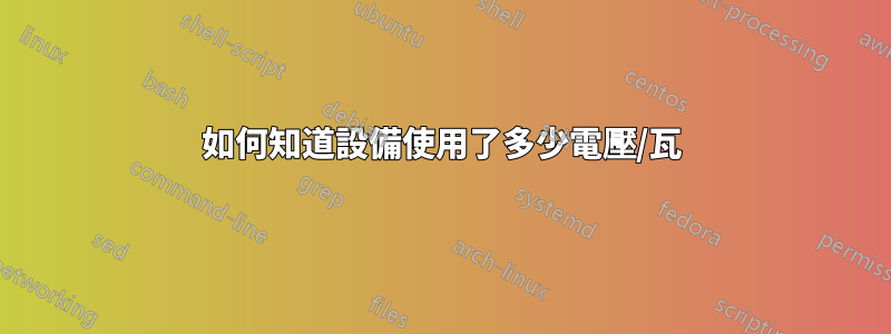 如何知道設備使用了多少電壓/瓦