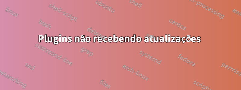 Plugins não recebendo atualizações