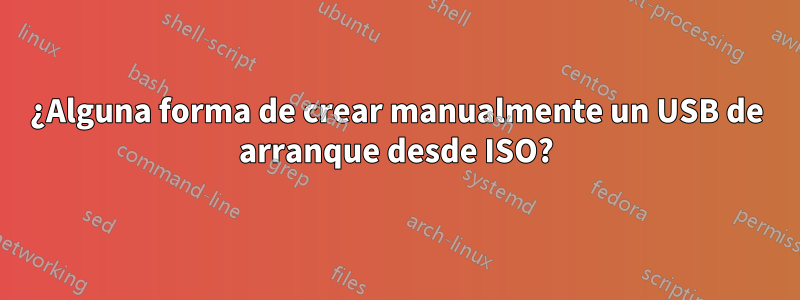 ¿Alguna forma de crear manualmente un USB de arranque desde ISO?