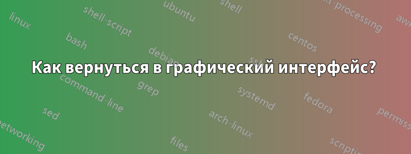 Как вернуться в графический интерфейс?