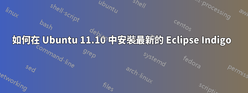 如何在 Ubuntu 11.10 中安裝最新的 Eclipse Indigo 