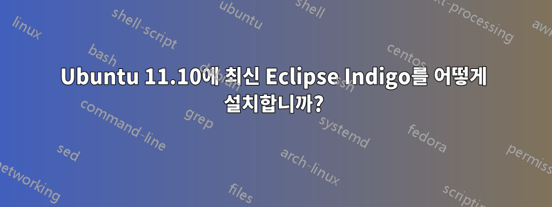 Ubuntu 11.10에 최신 Eclipse Indigo를 어떻게 설치합니까?