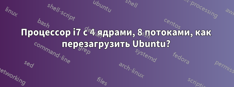 Процессор i7 с 4 ядрами, 8 потоками, как перезагрузить Ubuntu?