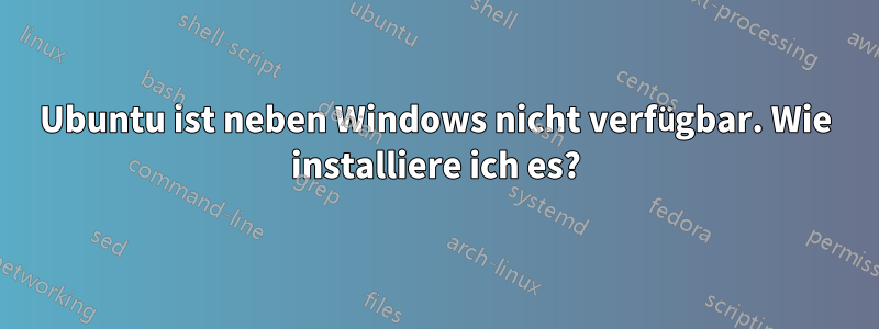 Ubuntu ist neben Windows nicht verfügbar. Wie installiere ich es?