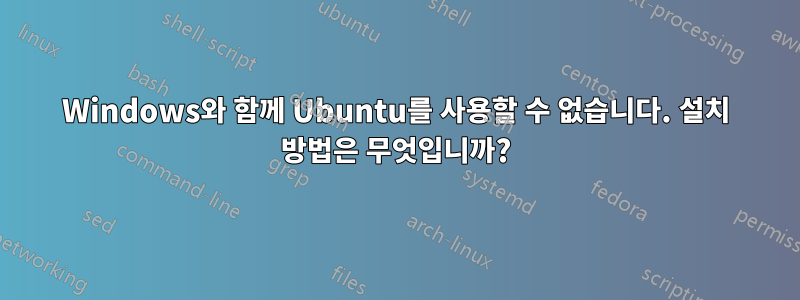 Windows와 함께 Ubuntu를 사용할 수 없습니다. 설치 방법은 무엇입니까?