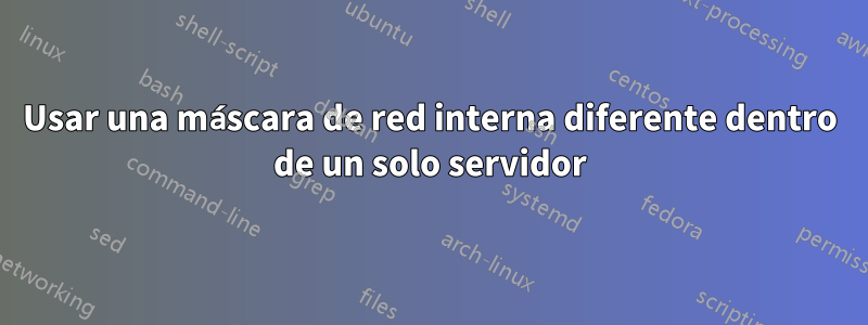 Usar una máscara de red interna diferente dentro de un solo servidor