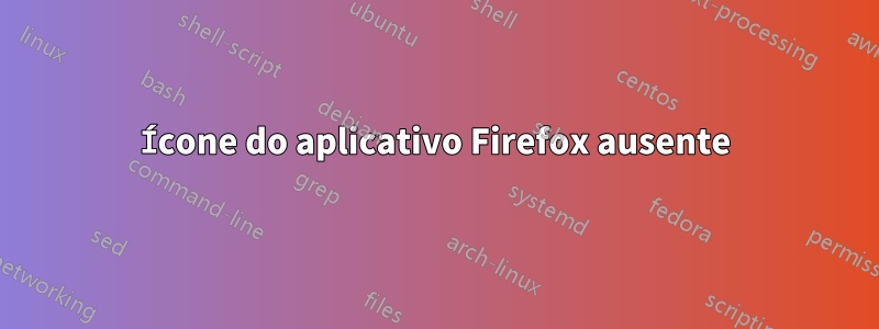 Ícone do aplicativo Firefox ausente