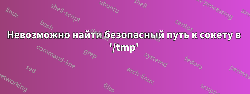 Невозможно найти безопасный путь к сокету в '/tmp'