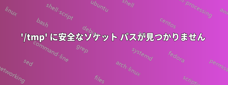 '/tmp' に安全なソケット パスが見つかりません