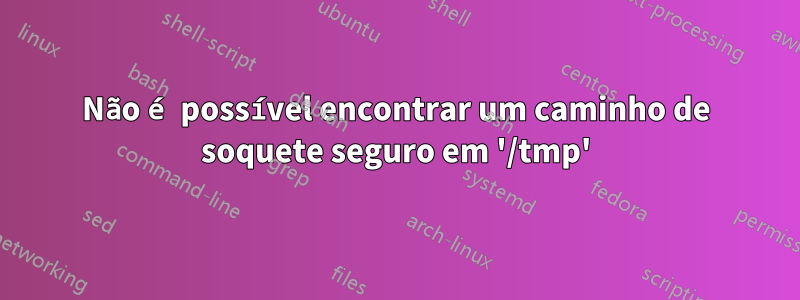 Não é possível encontrar um caminho de soquete seguro em '/tmp'