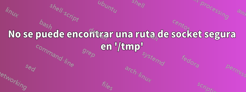 No se puede encontrar una ruta de socket segura en '/tmp'