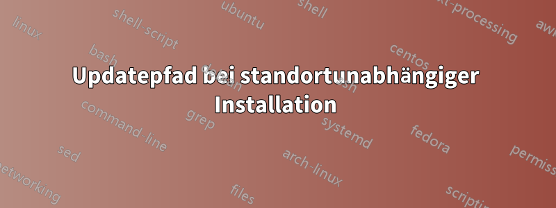 Updatepfad bei standortunabhängiger Installation