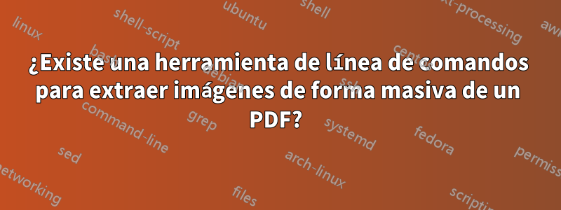 ¿Existe una herramienta de línea de comandos para extraer imágenes de forma masiva de un PDF? 