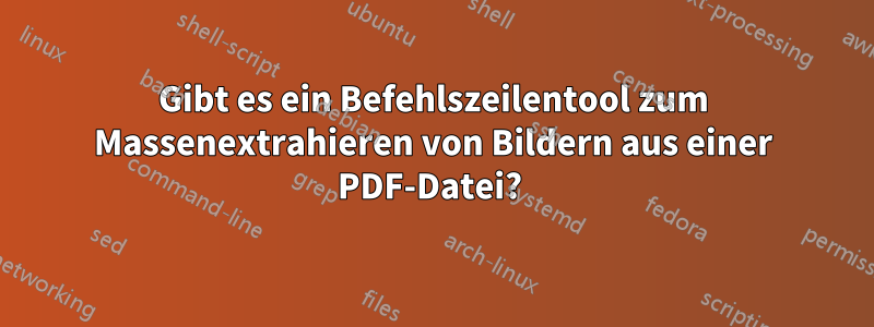 Gibt es ein Befehlszeilentool zum Massenextrahieren von Bildern aus einer PDF-Datei? 