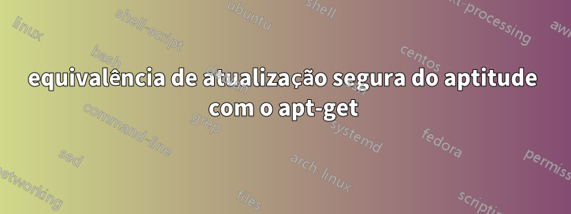 equivalência de atualização segura do aptitude com o apt-get