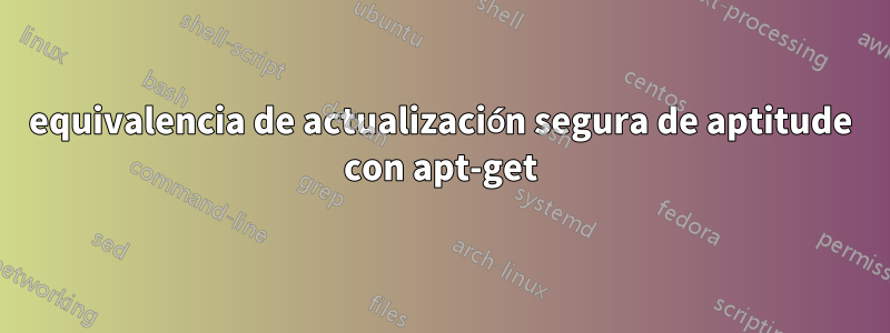 equivalencia de actualización segura de aptitude con apt-get