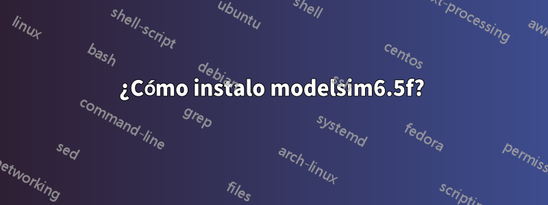 ¿Cómo instalo modelsim6.5f?