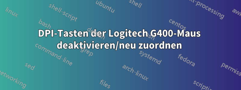 DPI-Tasten der Logitech G400-Maus deaktivieren/neu zuordnen