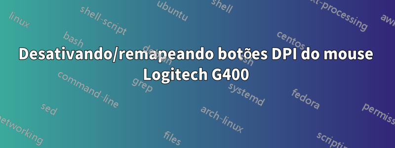 Desativando/remapeando botões DPI do mouse Logitech G400