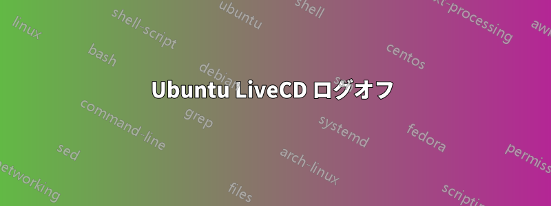 Ubuntu LiveCD ログオフ