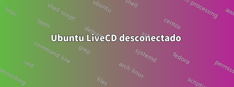 Ubuntu LiveCD desconectado