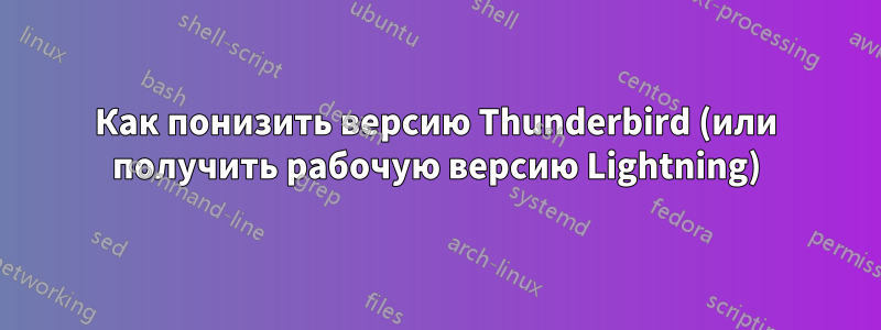 Как понизить версию Thunderbird (или получить рабочую версию Lightning)