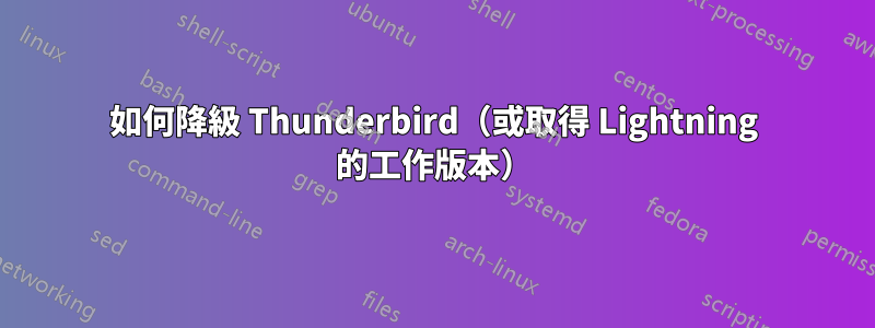 如何降級 Thunderbird（或取得 Lightning 的工作版本）