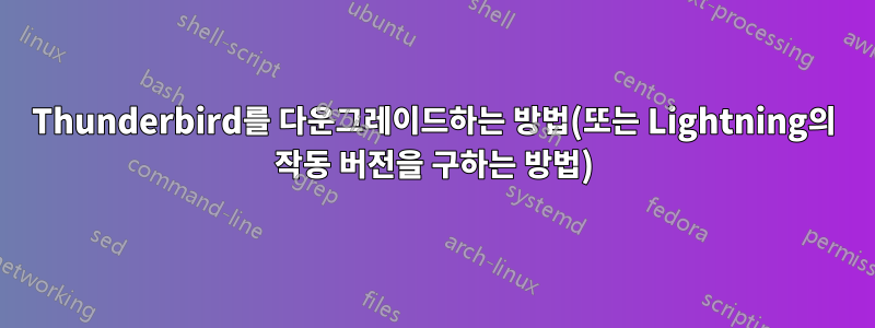 Thunderbird를 다운그레이드하는 방법(또는 Lightning의 작동 버전을 구하는 방법)