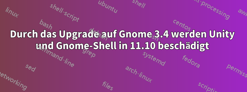 Durch das Upgrade auf Gnome 3.4 werden Unity und Gnome-Shell in 11.10 beschädigt