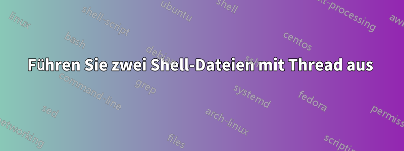 Führen Sie zwei Shell-Dateien mit Thread aus