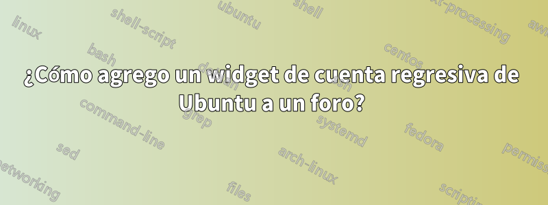 ¿Cómo agrego un widget de cuenta regresiva de Ubuntu a un foro?