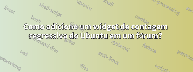 Como adiciono um widget de contagem regressiva do Ubuntu em um fórum?