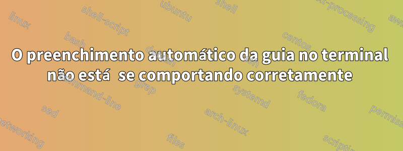 O preenchimento automático da guia no terminal não está se comportando corretamente