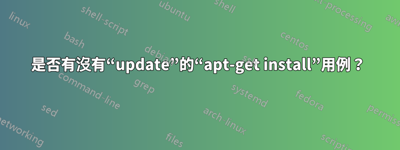 是否有沒有“update”的“apt-get install”用例？