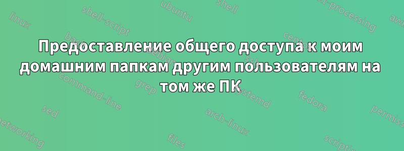 Предоставление общего доступа к моим домашним папкам другим пользователям на том же ПК