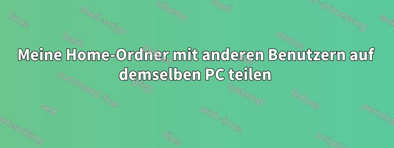 Meine Home-Ordner mit anderen Benutzern auf demselben PC teilen