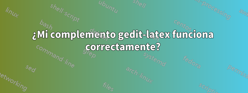 ¿Mi complemento gedit-latex funciona correctamente?