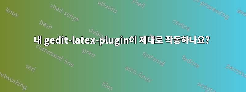 내 gedit-latex-plugin이 제대로 작동하나요?