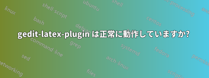 gedit-latex-plugin は正常に動作していますか?