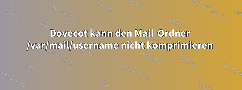 Dovecot kann den Mail-Ordner /var/mail/username nicht komprimieren