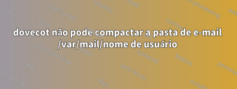 dovecot não pode compactar a pasta de e-mail /var/mail/nome de usuário