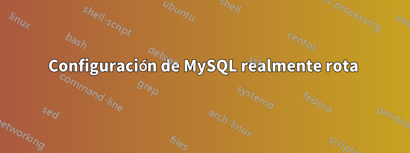 Configuración de MySQL realmente rota