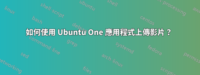 如何使用 Ubuntu One 應用程式上傳影片？