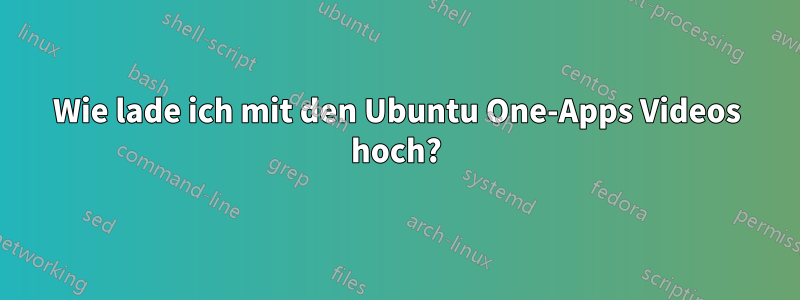 Wie lade ich mit den Ubuntu One-Apps Videos hoch?