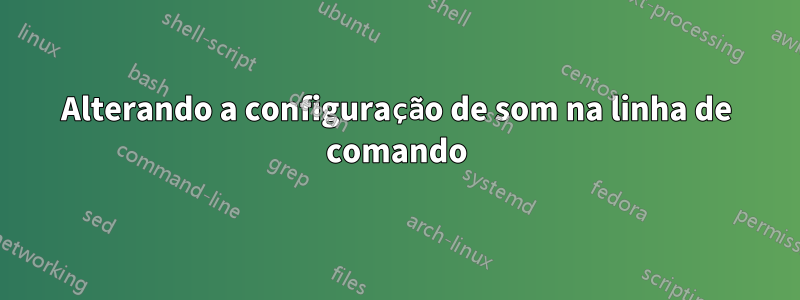 Alterando a configuração de som na linha de comando