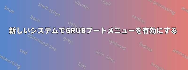 新しいシステムでGRUBブートメニューを有効にする