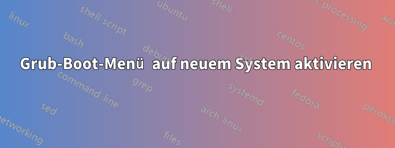 Grub-Boot-Menü auf neuem System aktivieren