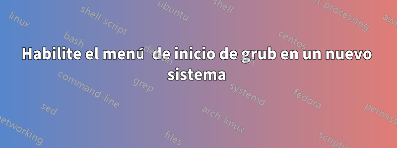 Habilite el menú de inicio de grub en un nuevo sistema